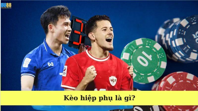 Kèo hiệp phụ là gì?