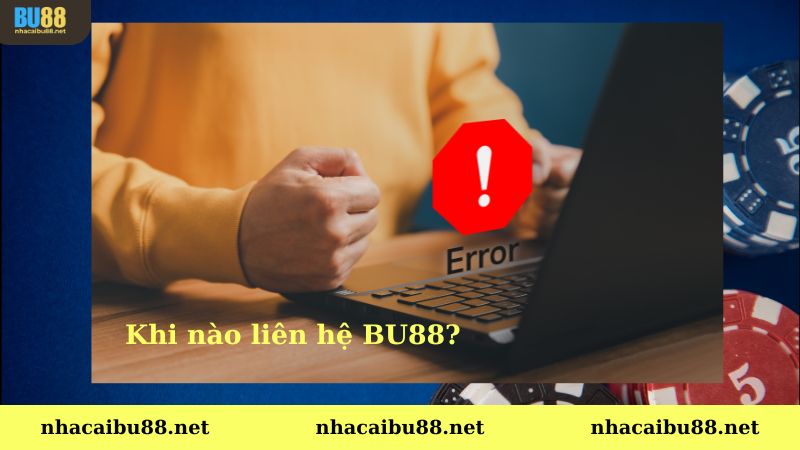 Khi nào cần liên hệ BU88